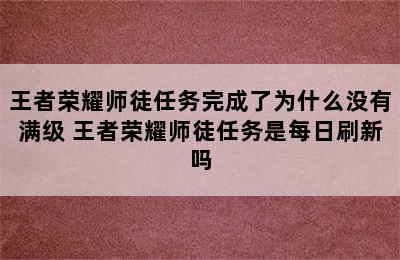 王者荣耀师徒任务完成了为什么没有满级 王者荣耀师徒任务是每日刷新吗